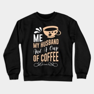 Me my Husband and a cup of coffee Crewneck Sweatshirt